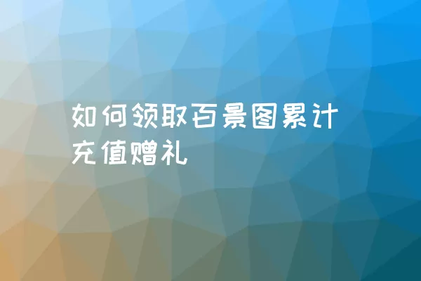 如何领取百景图累计充值赠礼