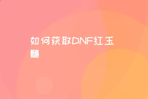 如何获取DNF红玉髓