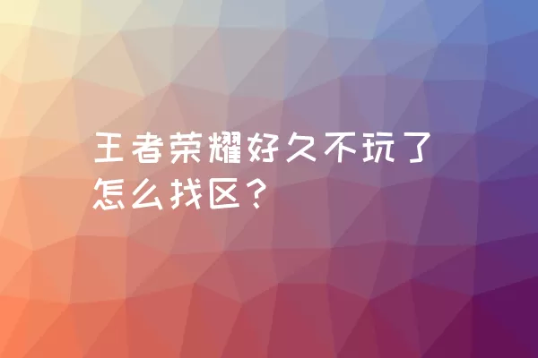 王者荣耀好久不玩了怎么找区？