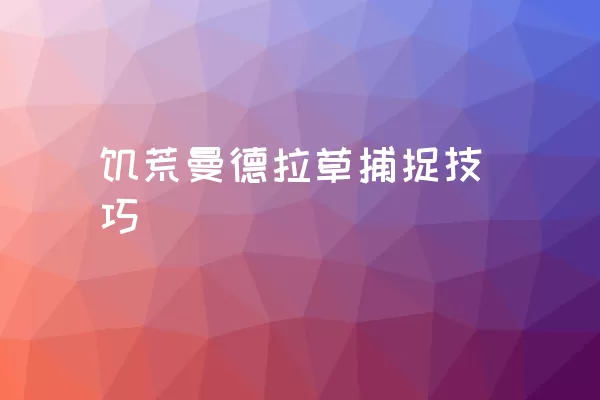 饥荒曼德拉草捕捉技巧