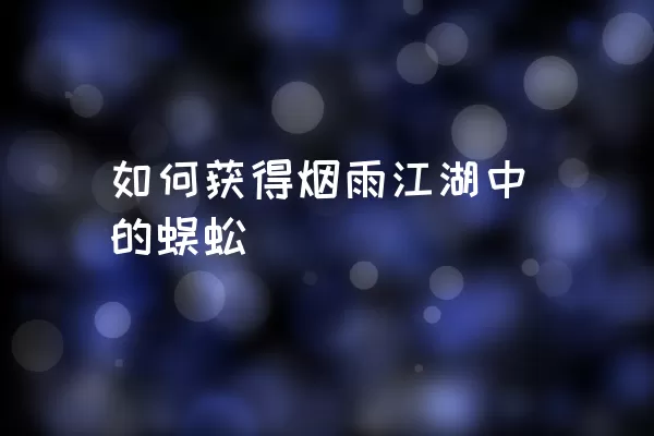 如何获得烟雨江湖中的蜈蚣