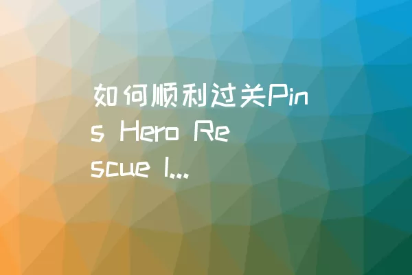 如何顺利过关Pins Hero Rescue II的Level 6