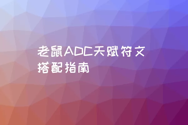 老鼠ADC天赋符文搭配指南