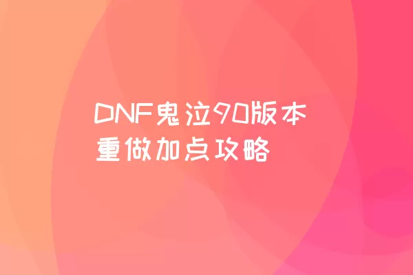 DNF鬼泣90版本重做加点攻略