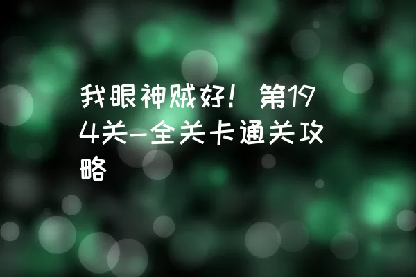 我眼神贼好！第194关-全关卡通关攻略