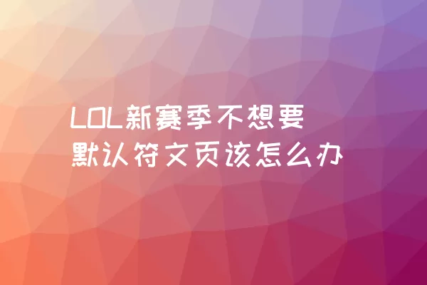 LOL新赛季不想要默认符文页该怎么办