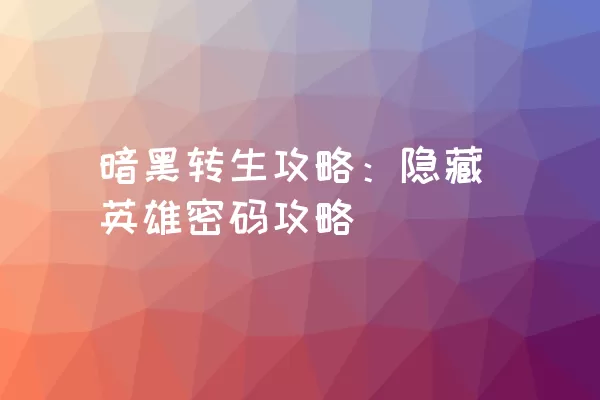 暗黑转生攻略：隐藏英雄密码攻略