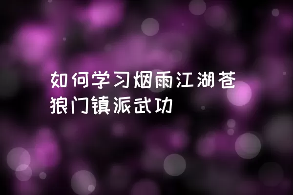 如何学习烟雨江湖苍狼门镇派武功