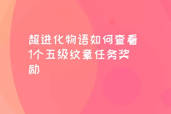 超进化物语如何查看1个五级纹章任务奖励