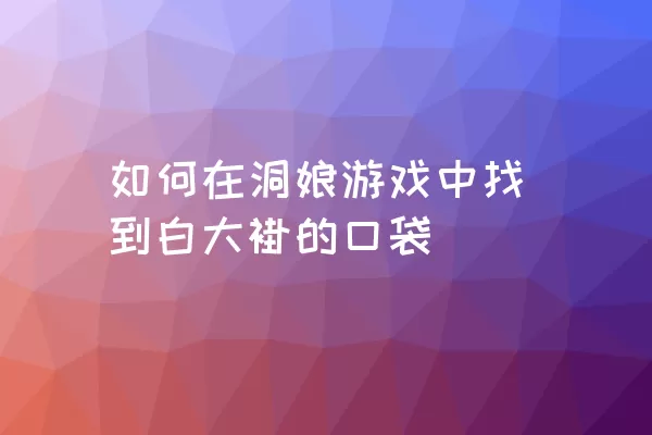 如何在洞娘游戏中找到白大褂的口袋