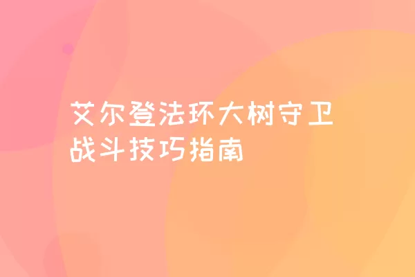 艾尔登法环大树守卫战斗技巧指南