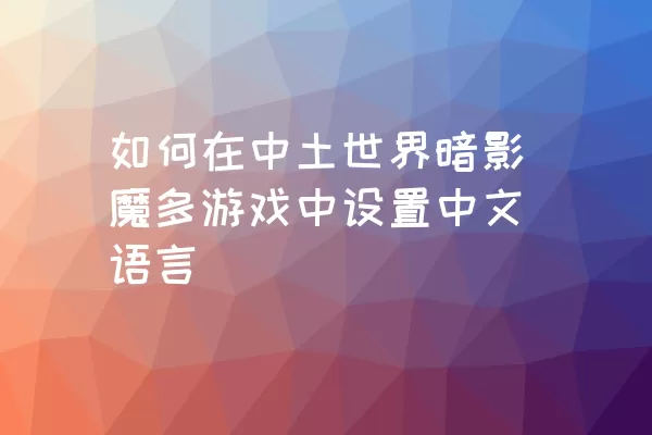 如何在中土世界暗影魔多游戏中设置中文语言