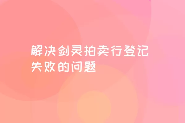 解决剑灵拍卖行登记失败的问题