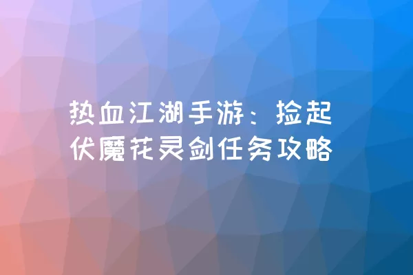 热血江湖手游：捡起伏魔花灵剑任务攻略