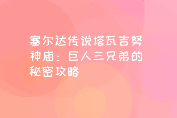 塞尔达传说塔瓦吉努神庙：巨人三兄弟的秘密攻略