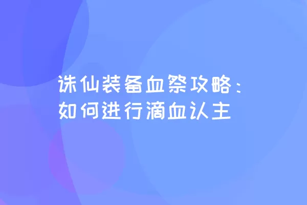 诛仙装备血祭攻略：如何进行滴血认主