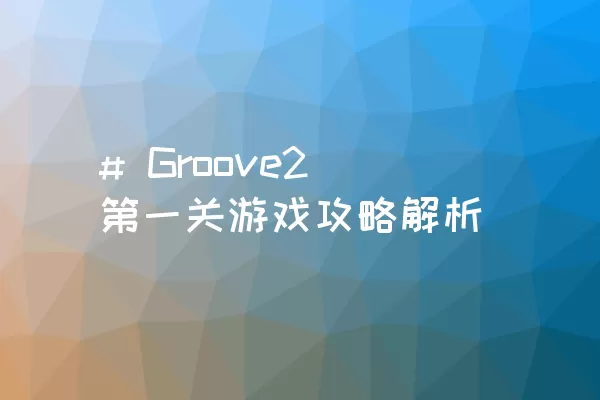 # Groove2第一关游戏攻略解析