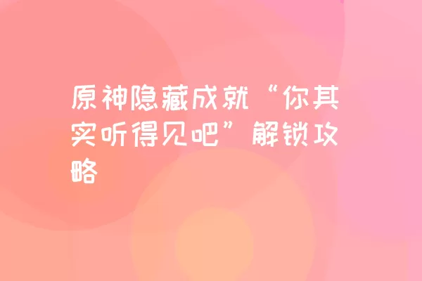 原神隐藏成就“你其实听得见吧”解锁攻略