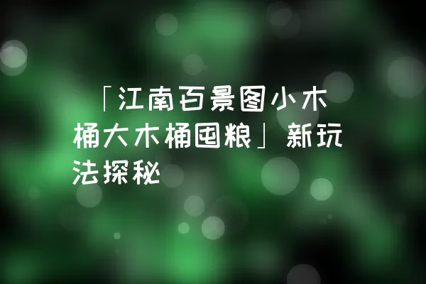  「江南百景图小木桶大木桶囤粮」新玩法探秘