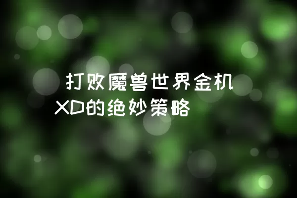  打败魔兽世界金机XD的绝妙策略