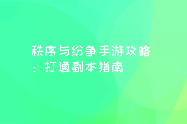 秩序与纷争手游攻略：打通副本指南