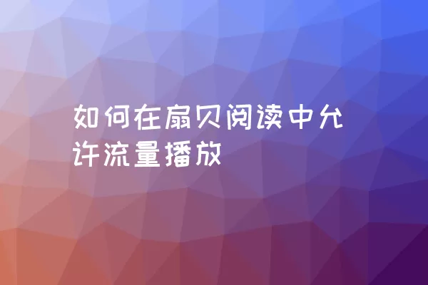 如何在扇贝阅读中允许流量播放