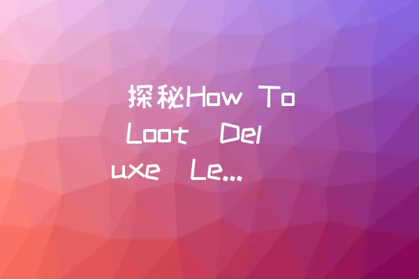  探秘How To Loot（Deluxe）Level 18通关攻略