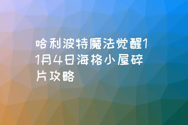 哈利波特魔法觉醒11月4日海格小屋碎片攻略