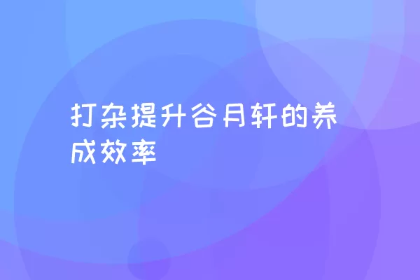 打杂提升谷月轩的养成效率