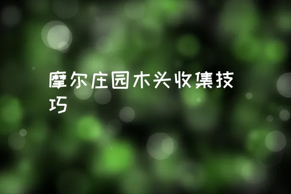 摩尔庄园木头收集技巧