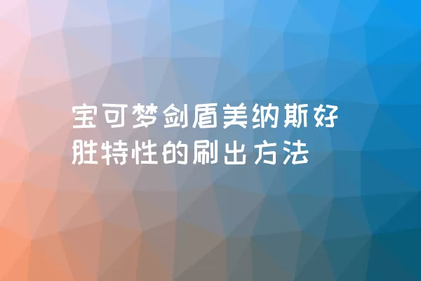 宝可梦剑盾美纳斯好胜特性的刷出方法