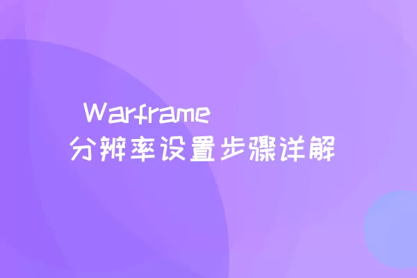  Warframe分辨率设置步骤详解