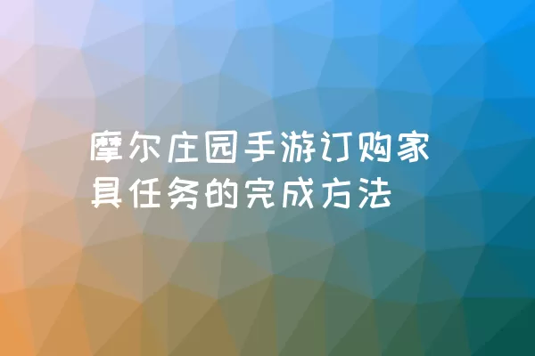 摩尔庄园手游订购家具任务的完成方法