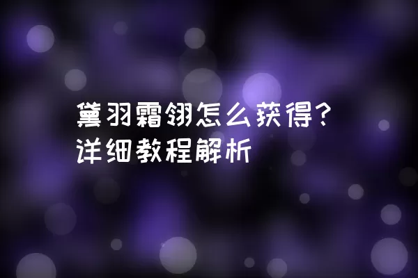 黛羽霜翎怎么获得？详细教程解析