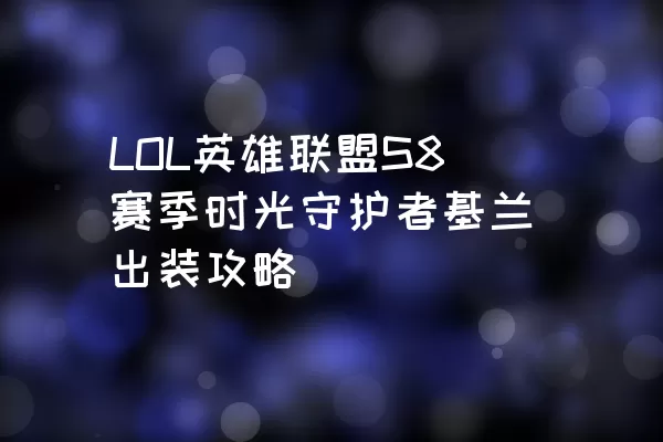 LOL英雄联盟S8赛季时光守护者基兰出装攻略