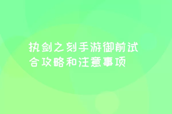 执剑之刻手游御前试合攻略和注意事项