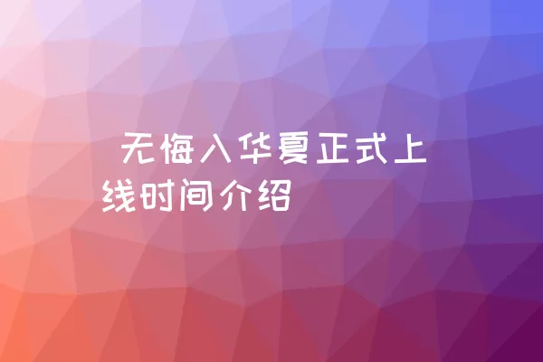  无悔入华夏正式上线时间介绍