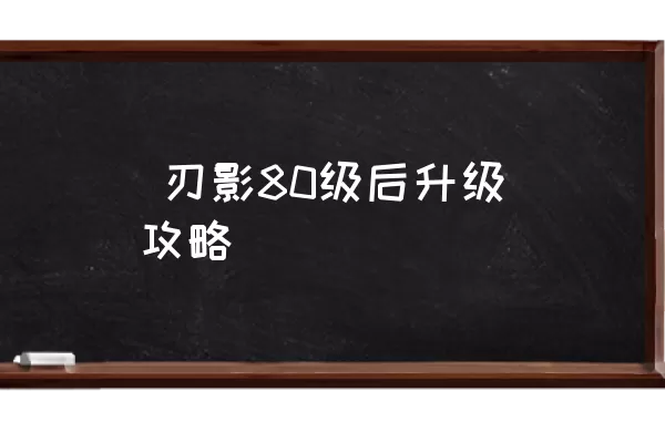  刃影80级后升级攻略