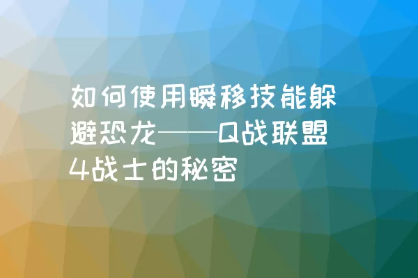 如何使用瞬移技能躲避恐龙——Q战联盟4战士的秘密