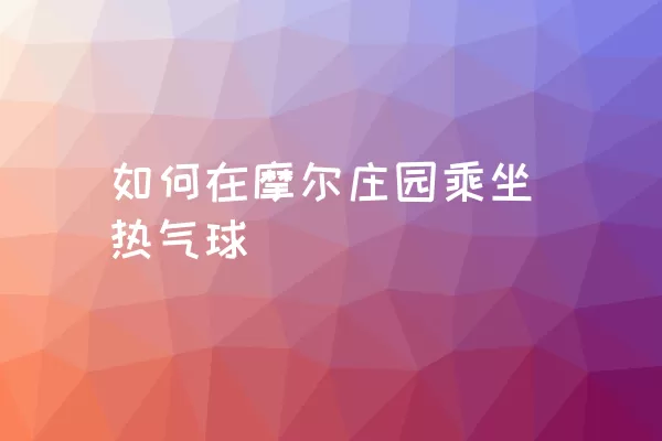 如何在摩尔庄园乘坐热气球