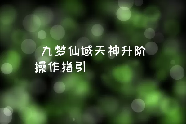  九梦仙域天神升阶操作指引