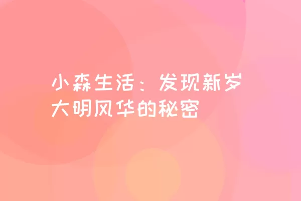 小森生活：发现新岁大明风华的秘密