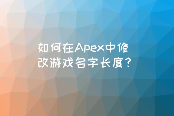 如何在Apex中修改游戏名字长度？