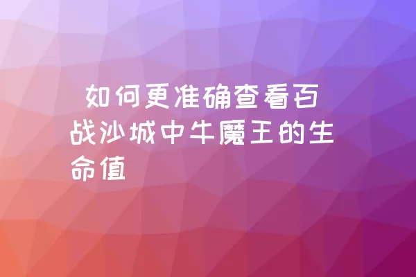  如何更准确查看百战沙城中牛魔王的生命值