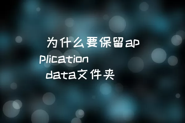  为什么要保留application data文件夹