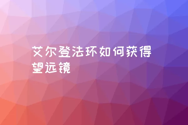 艾尔登法环如何获得望远镜