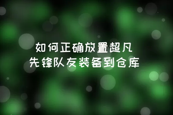  如何正确放置超凡先锋队友装备到仓库