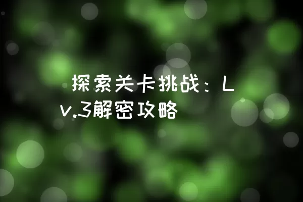  探索关卡挑战：Lv.3解密攻略