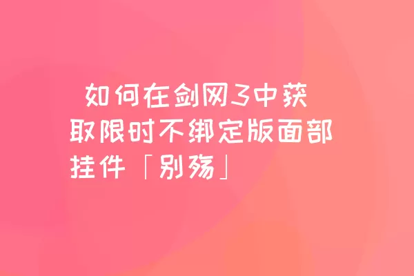  如何在剑网3中获取限时不绑定版面部挂件「别殇」