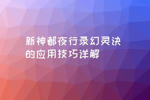 新神都夜行录幻灵诀的应用技巧详解